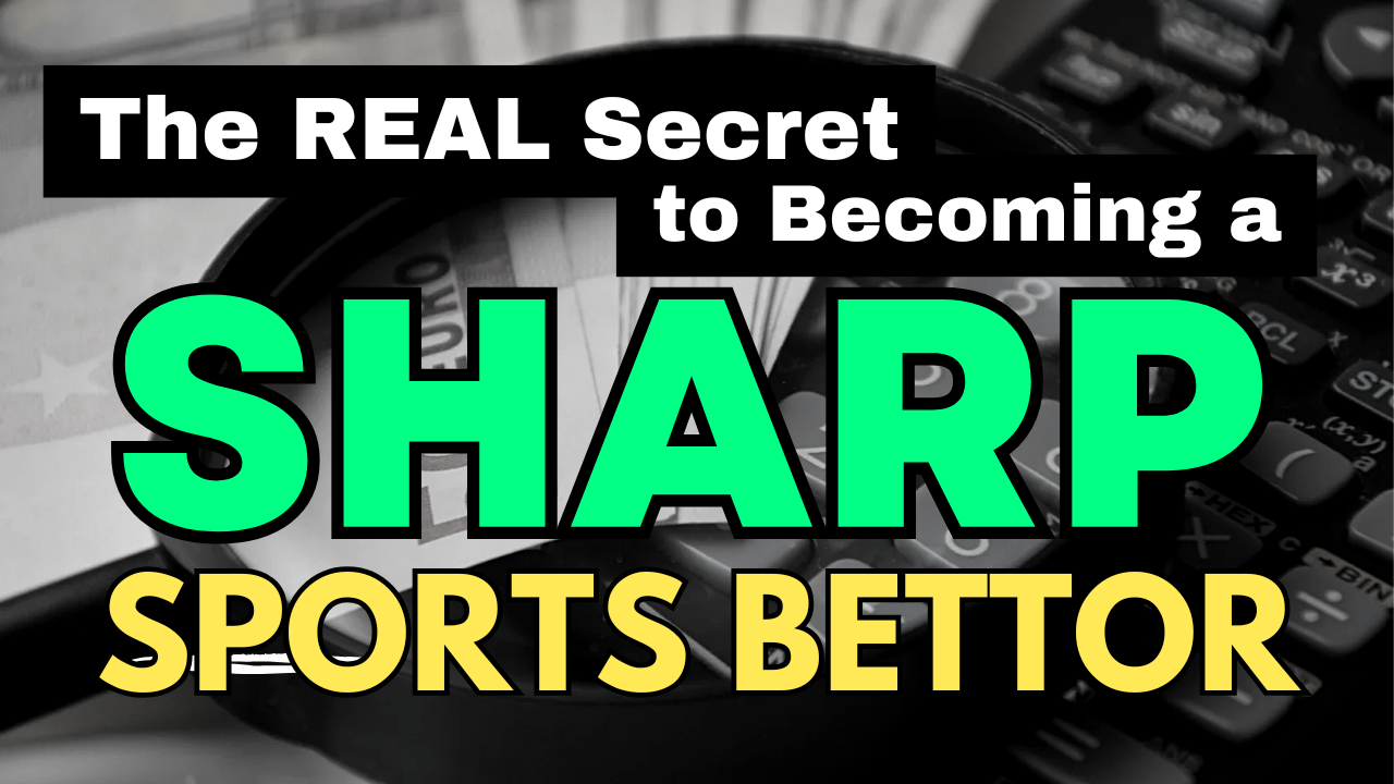 The Real Secret to Becoming a Sharp Sports Bettor