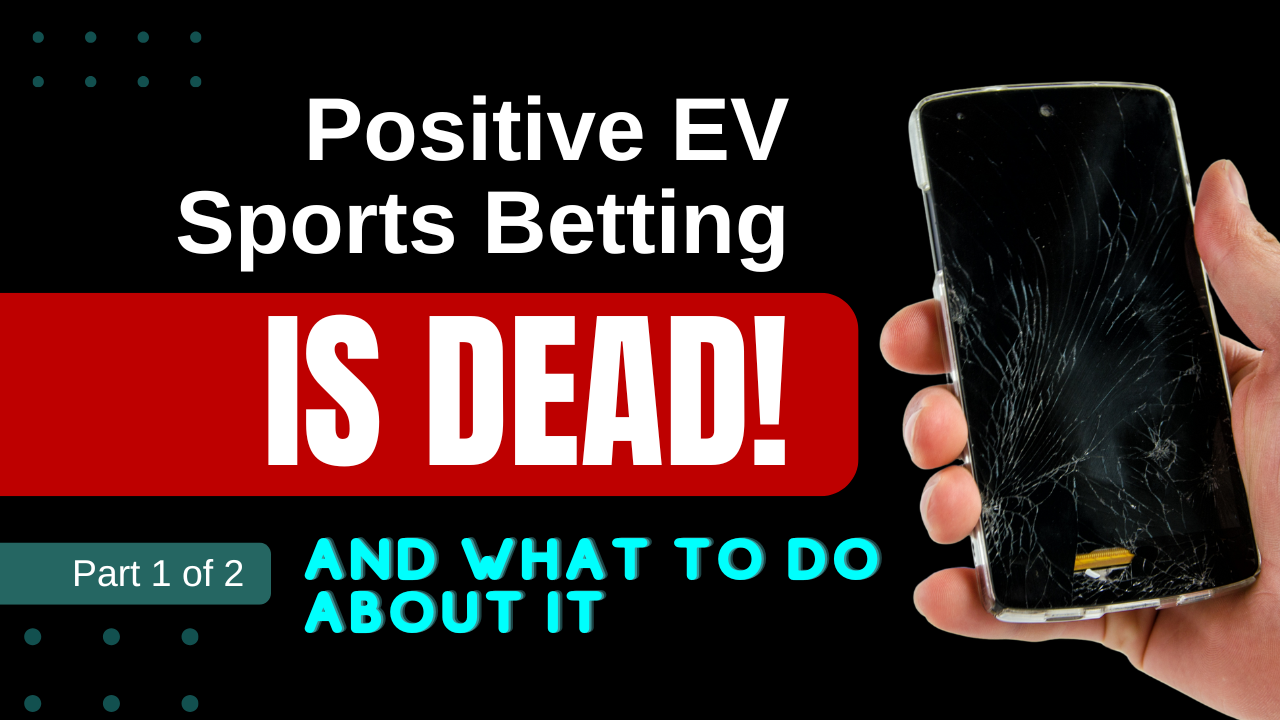 Positive EV Sports Betting is Dead (and What to Do About It) – Part 1