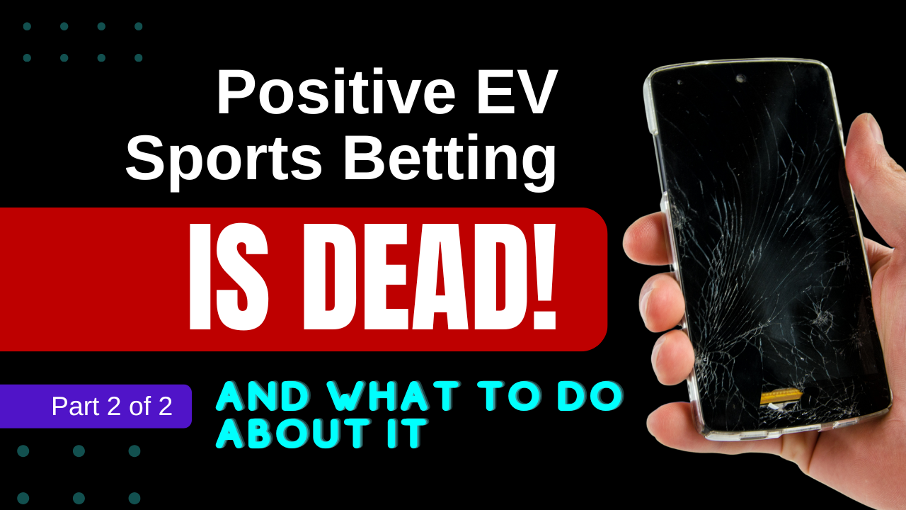 Positive EV Sports Betting is Dead (and What to Do About It) – Part 2